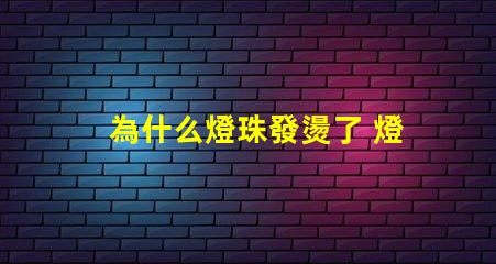 為什么燈珠發燙了 燈珠為什么串聯